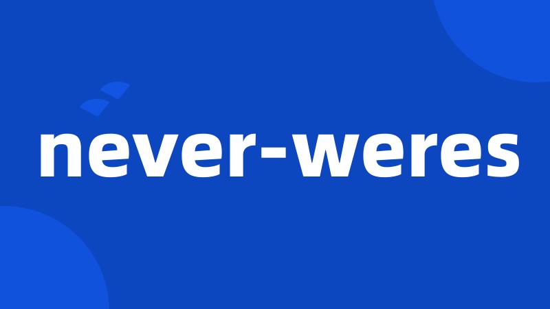 never-weres