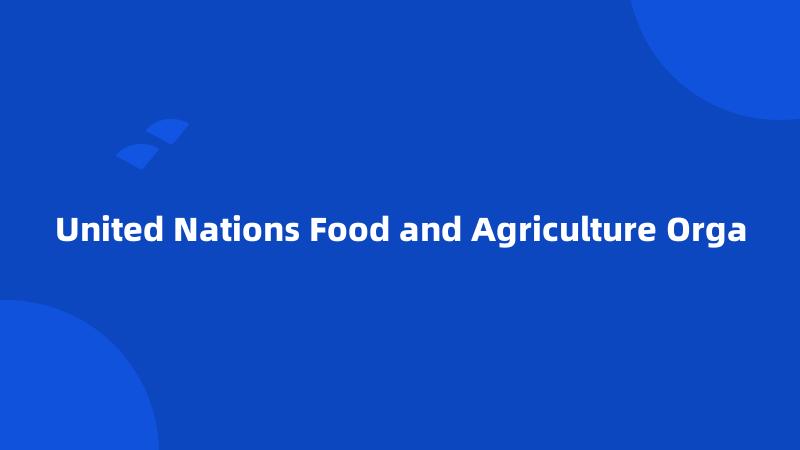 United Nations Food and Agriculture Orga