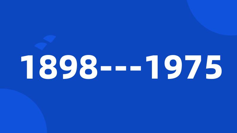 1898---1975