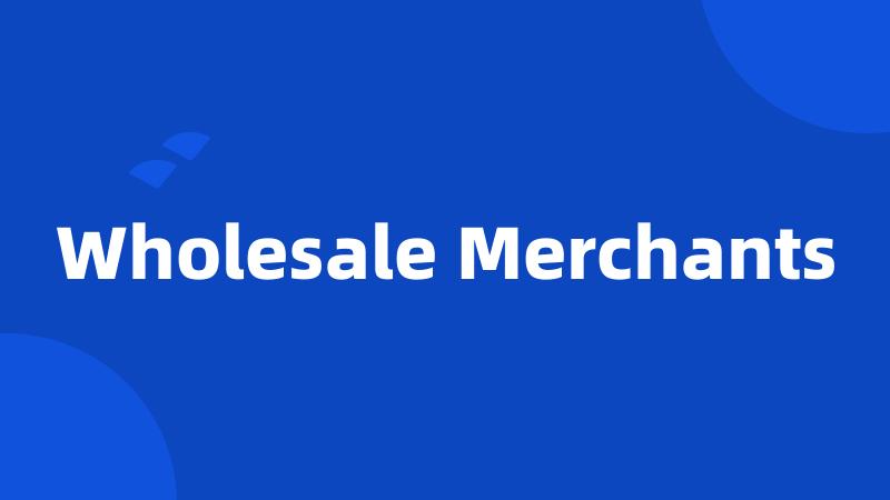 Wholesale Merchants