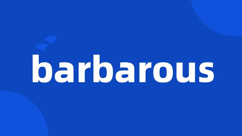 barbarous