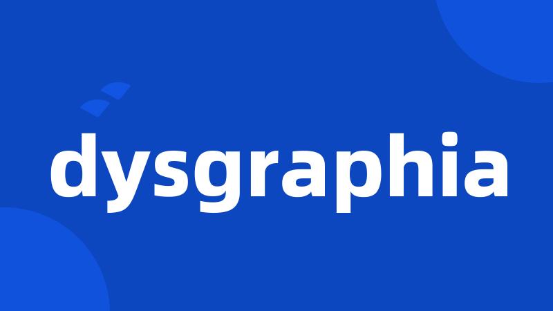 dysgraphia