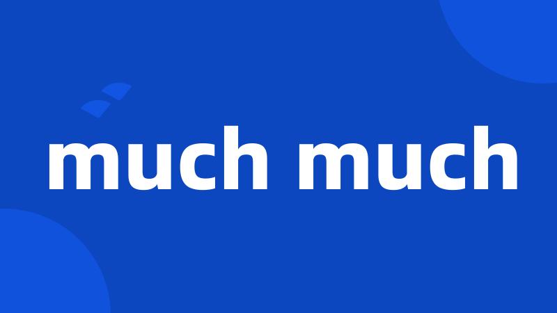 much much