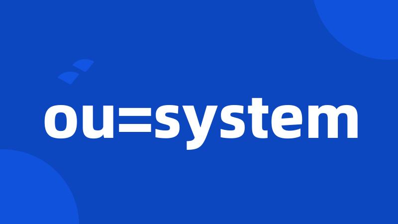 ou=system