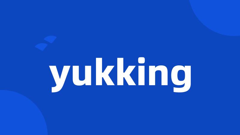 yukking