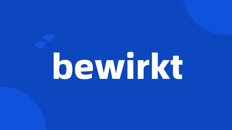 bewirkt