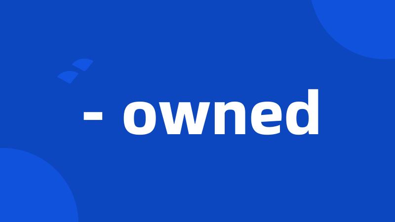 - owned