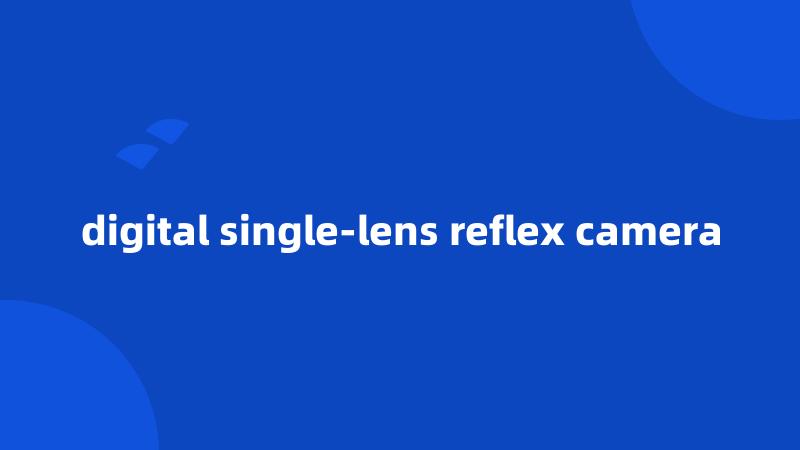 digital single-lens reflex camera