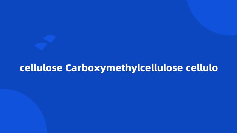 cellulose Carboxymethylcellulose cellulo