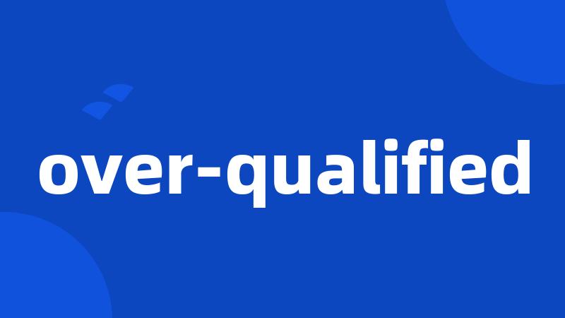 over-qualified