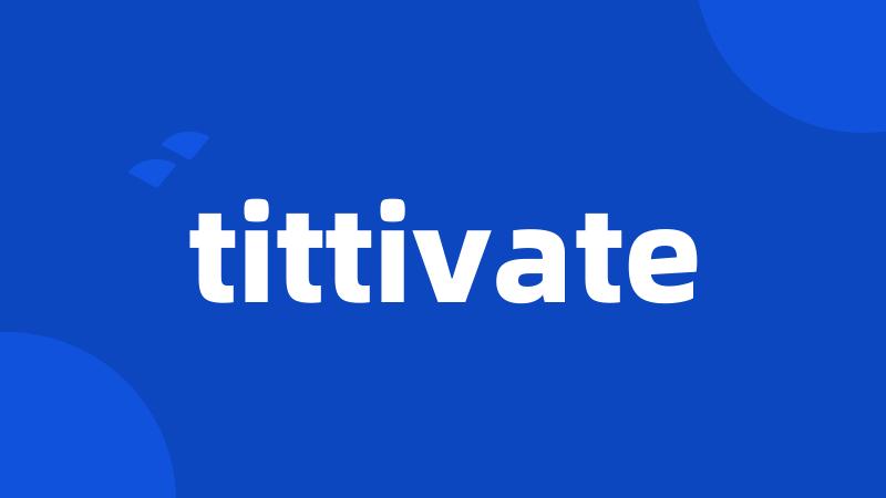 tittivate