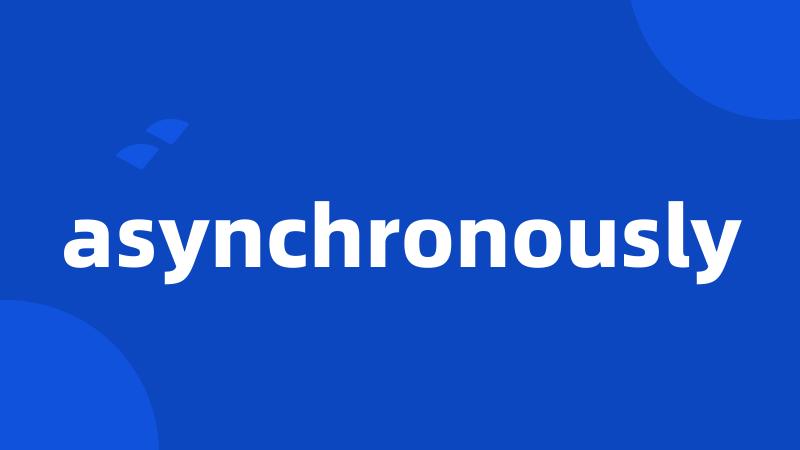 asynchronously