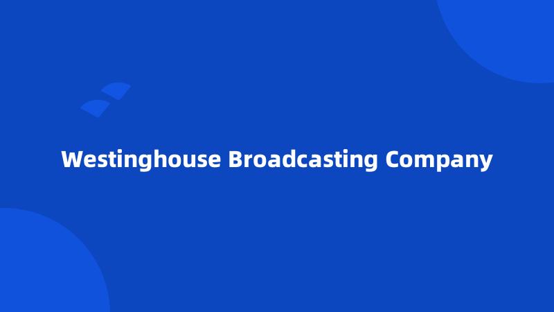 Westinghouse Broadcasting Company