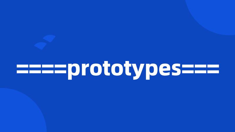 ====prototypes===