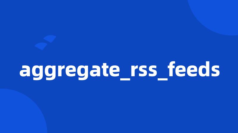 aggregate_rss_feeds