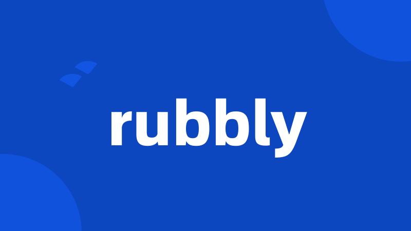 rubbly