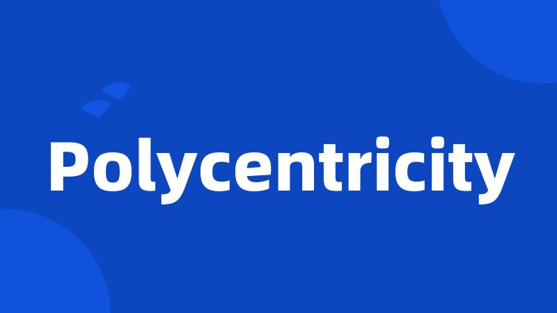 Polycentricity