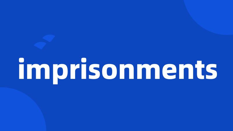 imprisonments