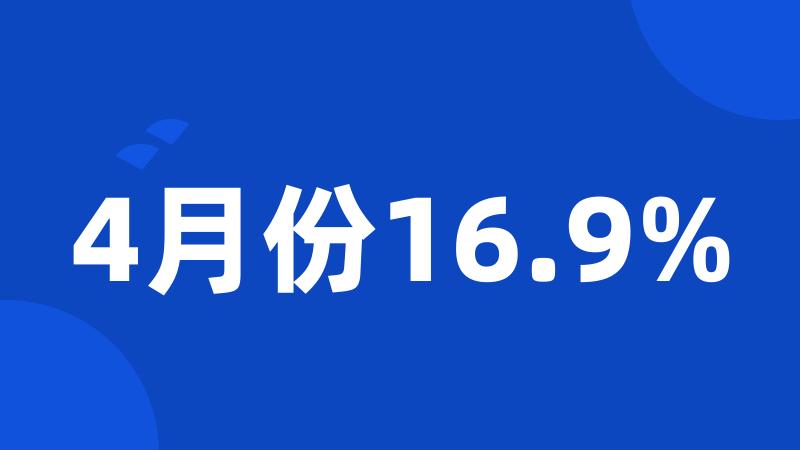 4月份16.9%