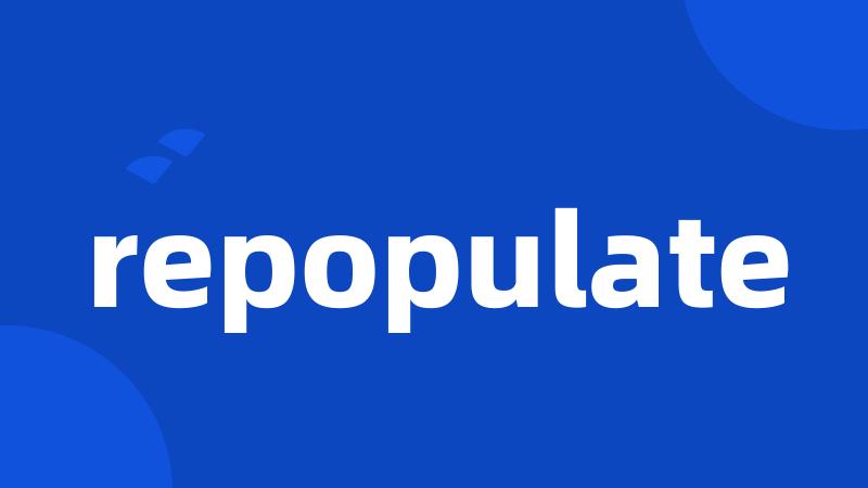 repopulate