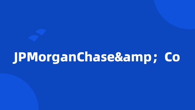 JPMorganChase&；Co