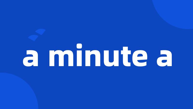 a minute a