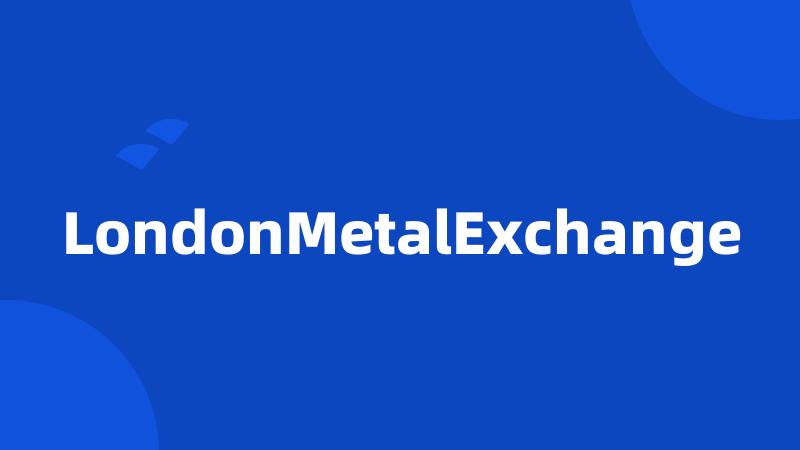 LondonMetalExchange