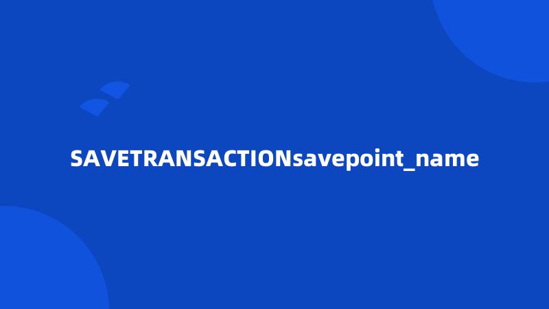 SAVETRANSACTIONsavepoint_name