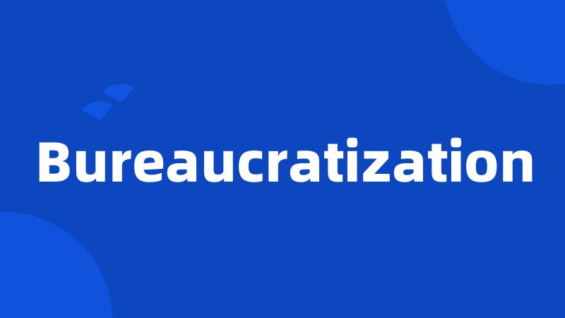 Bureaucratization