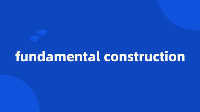 fundamental construction