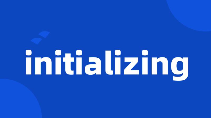 initializing