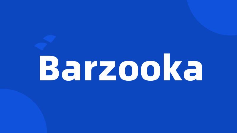 Barzooka