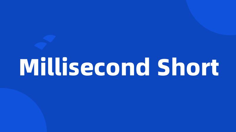 Millisecond Short