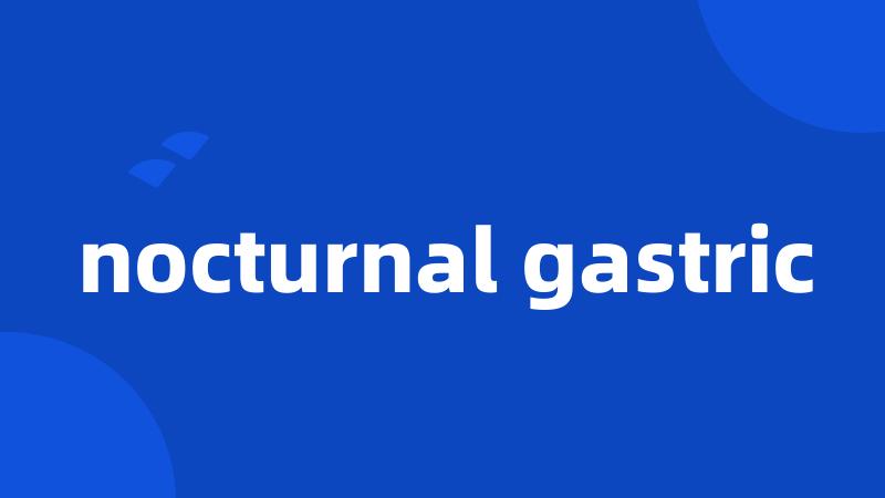 nocturnal gastric
