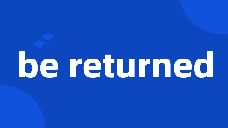 be returned