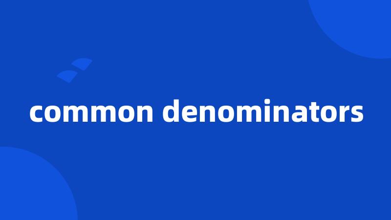 common denominators