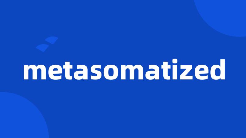 metasomatized