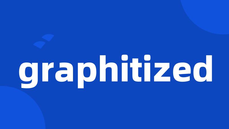 graphitized