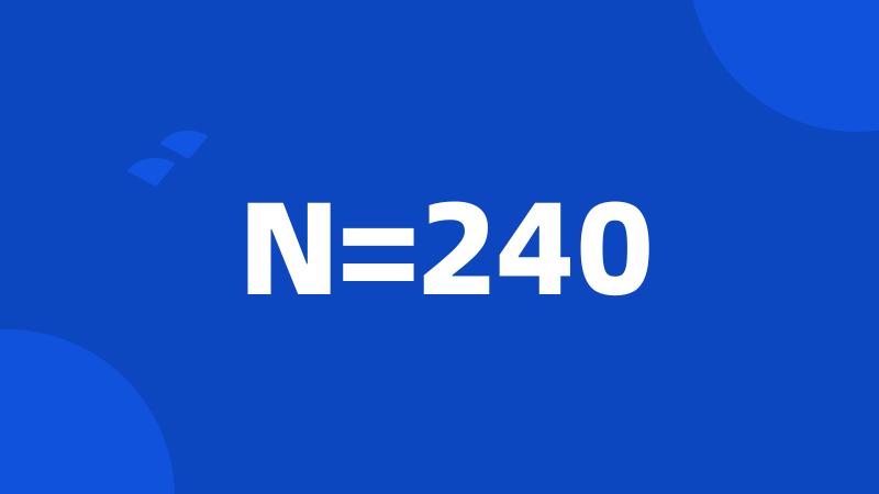 N=240