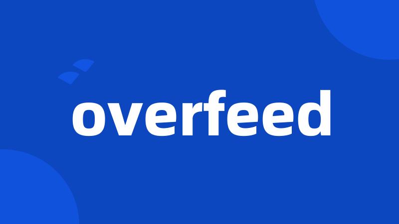 overfeed