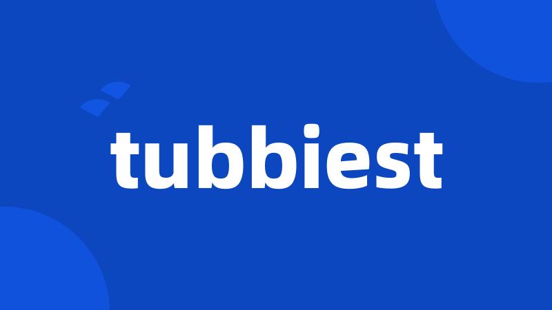 tubbiest