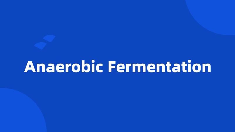 Anaerobic Fermentation