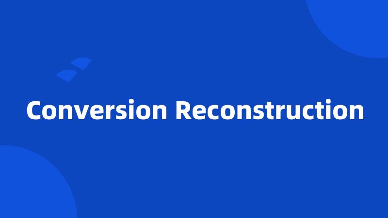 Conversion Reconstruction