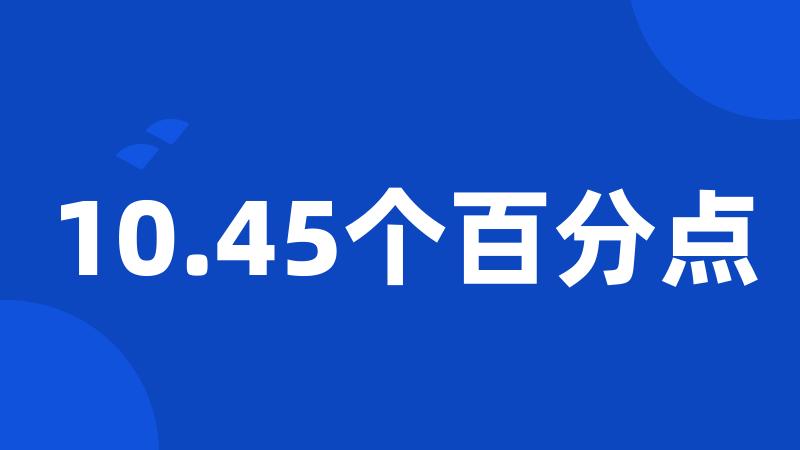 10.45个百分点