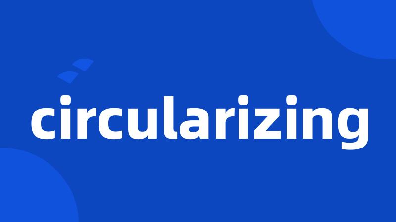 circularizing