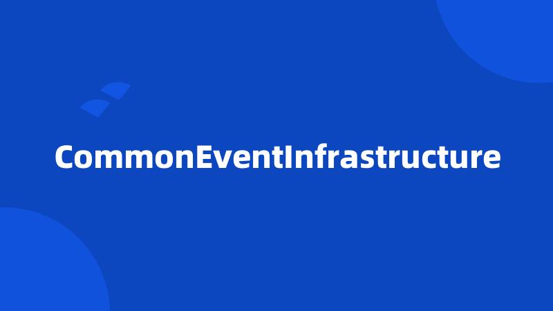 CommonEventInfrastructure