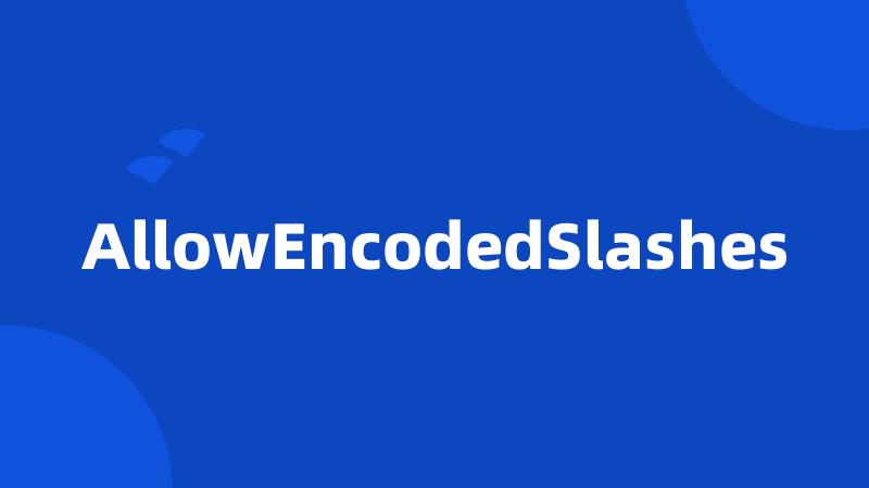 AllowEncodedSlashes