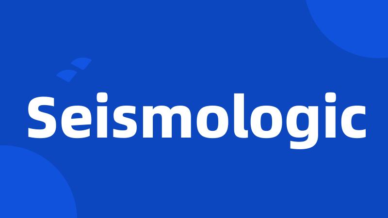 Seismologic