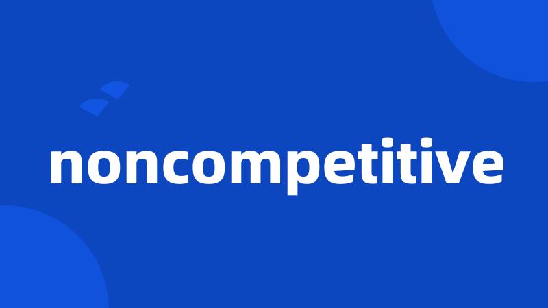 noncompetitive