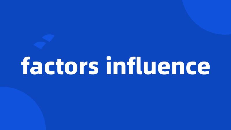 factors influence